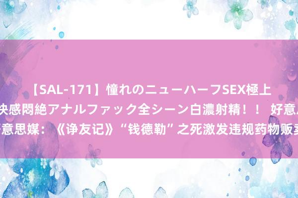 【SAL-171】憧れのニューハーフSEX極上射精タイム イキまくり快感悶絶アナルファック全シーン白濃射精！！ 好意思媒：《诤友记》“钱德勒”之死激发违规药物贩卖案，5东说念主被控罪