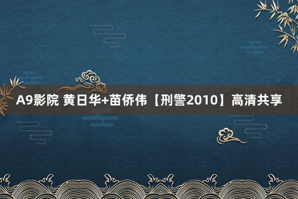 A9影院 黄日华+苗侨伟【刑警2010】高清共享