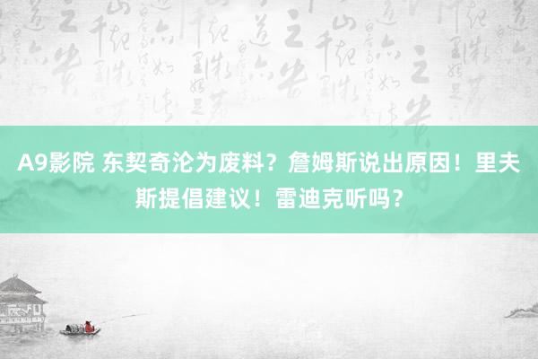 A9影院 东契奇沦为废料？詹姆斯说出原因！里夫斯提倡建议！雷迪克听吗？