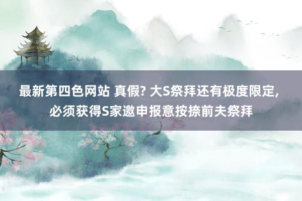 最新第四色网站 真假? 大S祭拜还有极度限定, 必须获得S家邀申报意按捺前夫祭拜