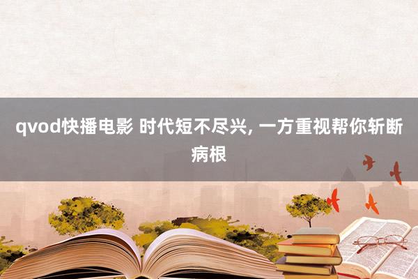 qvod快播电影 时代短不尽兴, 一方重视帮你斩断病根