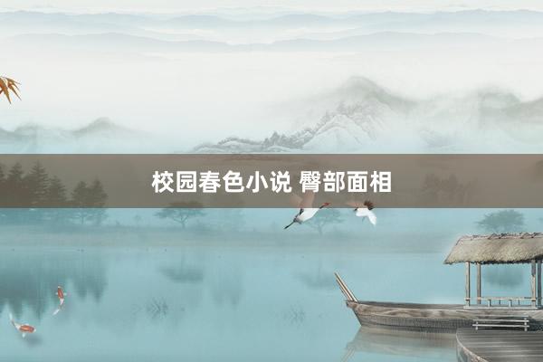 校园春色小说 臀部面相