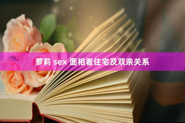 萝莉 sex 面相看住宅及双亲关系