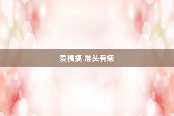 爱搞搞 准头有痣