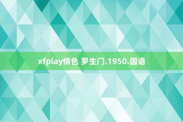xfplay情色 罗生门.1950.国语