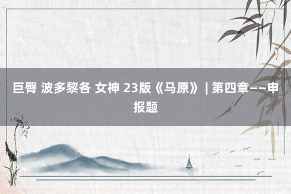 巨臀 波多黎各 女神 23版《马原》 | 第四章——申报题