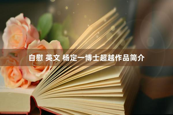 自慰 英文 杨定一博士超越作品简介